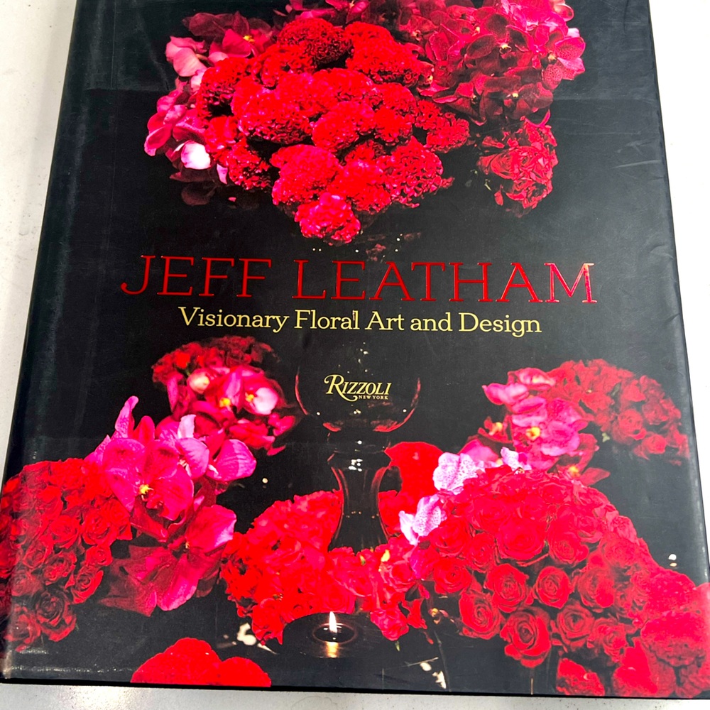 Jeff Leatham: Visionary Floral Art and Design Hardcover Floral Coffee Table Book